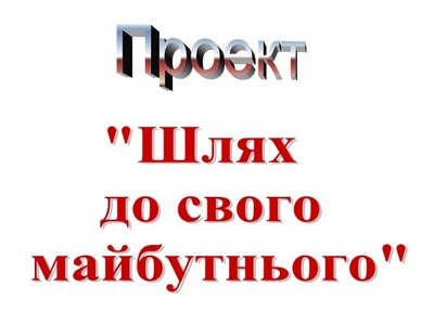 Проект Шлях до свого майбутнього